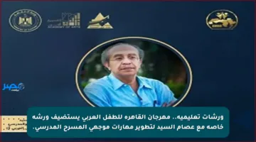ورشات تعليمية.. مهرجان القاهرة للطفل العربي يستضيف ورشة خاصة مع عصام السيد لتطوير مهارات موجهي المسرح المدرسي.